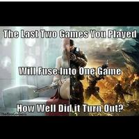 The Last Tmo Games Vou Played ill Fuse Into Ome Gane How Well Didit Turn Out? TheBroGamers